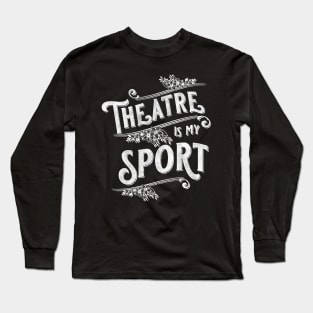 Theatre Is My Sport Theater Lover Long Sleeve T-Shirt